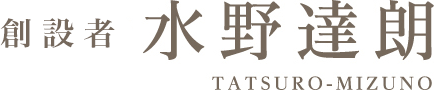 創設者 水野達朗 TATSURO-MIZUNOs