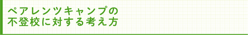 ペアレンツキャンプの 不登校に対する考え方